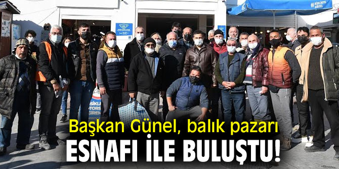 Başkan Günel, balık pazarı esnafı ile buluştu