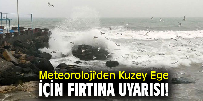 Meteoroloji'den Kuzey Ege için fırtına uyarısı!