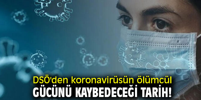 DSÖ'den koronavirüsün ölümcül gücünü kaybedeceği tarih!