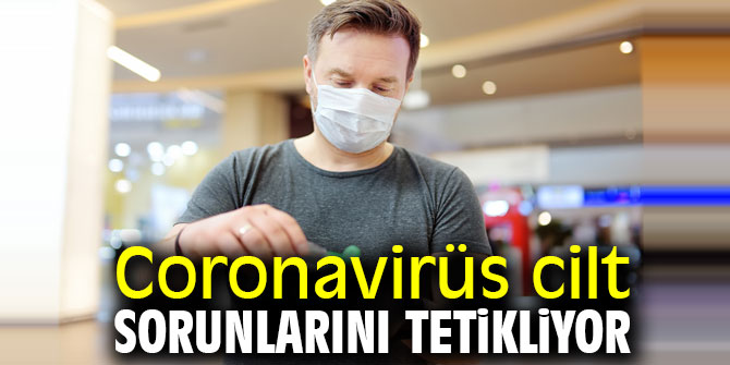 Uzmanı uyardı! Coronavirüs cilt sorunlarını tetikliyor