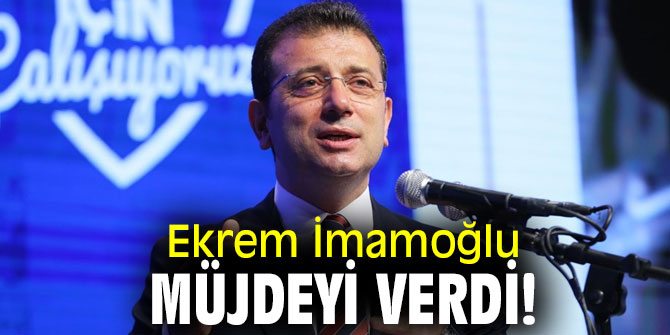 Ekrem İmamoğlu müjdeyi verdi!