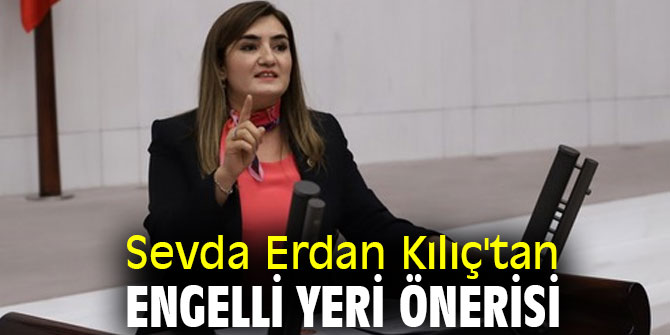 Sevda Erdan Kılıç'tan Engelli yeri önerisi
