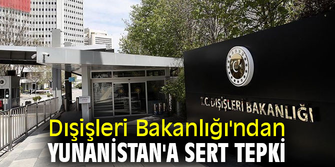 Dışişleri Bakanlığı'ndan Yunanistan'a sert tepki