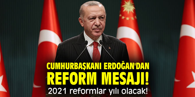 Cumhurbaşkanı Erdoğan'dan reform mesajı! 2021 reformlar yılı olacak!