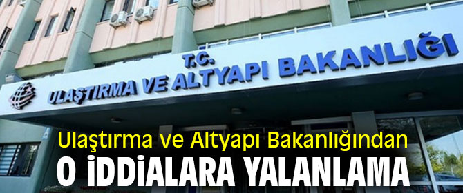 Ulaştırma ve Altyapı Bakanlığından o iddialara yalanlama