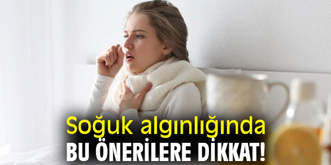 Soğuk algınlığında bu önerilere dikkat!