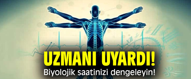 Uzmanı uyardı! Biyolojik saatinizi dengeleyin!