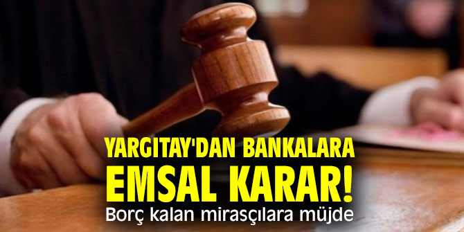 Yargıtay'dan bankalara emsal karar! Borç kalan mirasçılara müjde