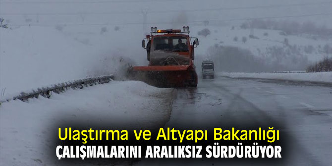 Ulaştırma ve Altyapı Bakanlığı çalışmalarını aralıksız sürdürüyor