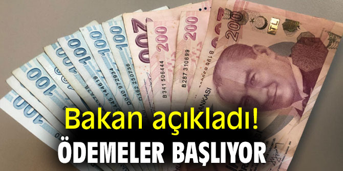 Bakan açıkladı! Ödemeler başlıyor