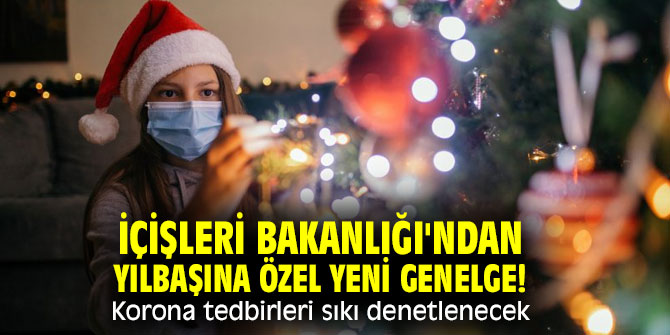 İçişleri Bakanlığı'ndan yılbaşına özel yeni genelge! Korona tedbirleri sıkı denetlenecek