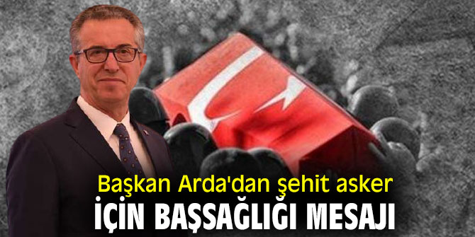 Başkan Arda'dan şehit asker için başsağlığı mesajı