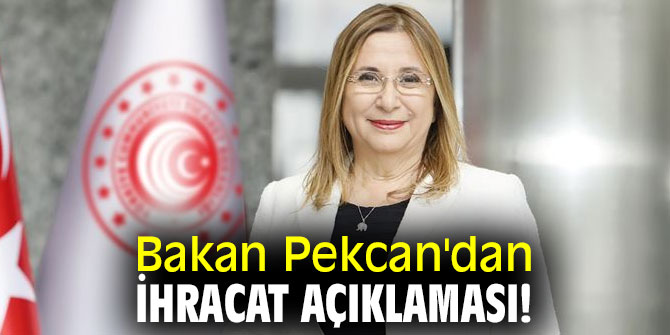 Bakan Pekcan'dan ihracat açıklaması!