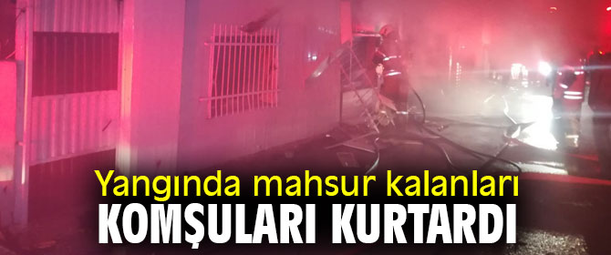 Yangında mahsur kalanları komşuları kurtardı
