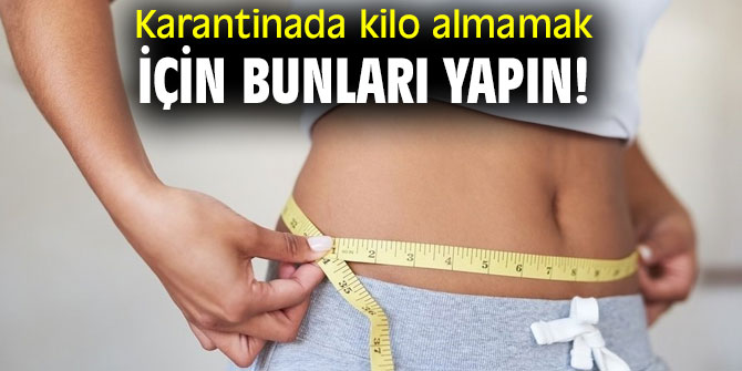 Karantinada kilo almamak için bunları yapın!