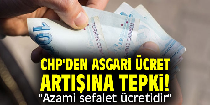 CHP'den asgari ücret artışına tepki! "Azami sefalet ücretidir"