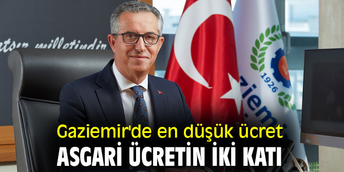 Gaziemir'de en düşük ücret asgari ücretin iki katı