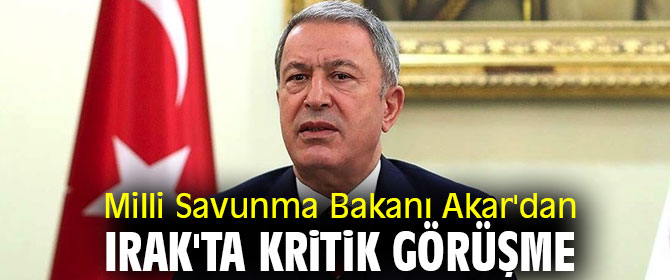 Milli Savunma Bakanı Akar'dan Irak'ta kritik görüşme