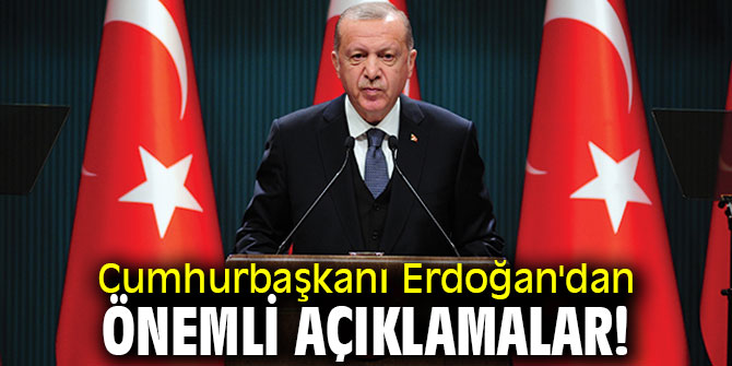 Cumhurbaşkanı Erdoğan'dan önemli açıklamalar!