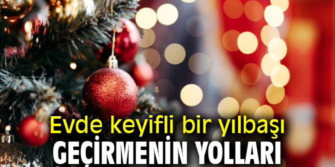 Uzmanı açıkladı! Evde keyifli bir yılbaşı geçirmenin yolları 