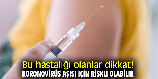 Bu hastalığı olanlar dikkat! Koronovirüs aşısı için riskli olabilir