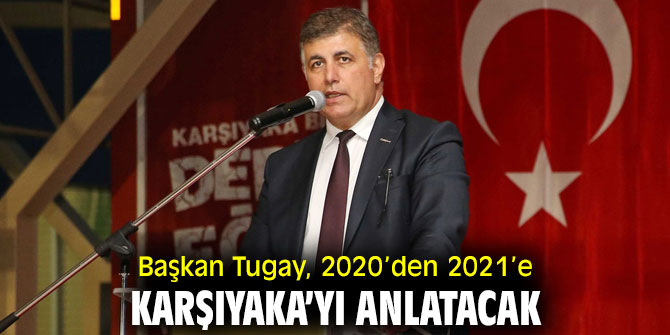 Başkan Tugay, 2020’den 2021’e Karşıyaka’yı anlatacak