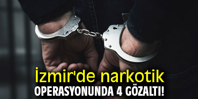 İzmir'de narkotik operasyonunda 4 gözaltı!