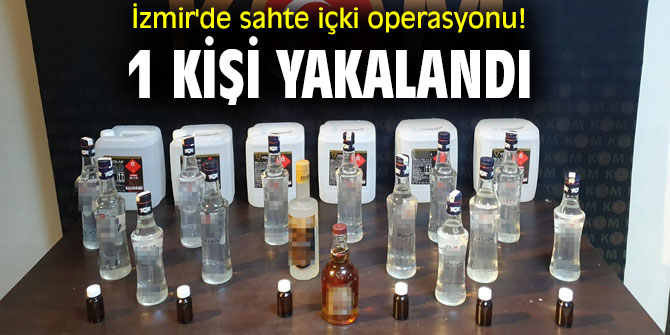 İzmir'de sahte içki operasyonu! 1 kişi yakalandı!