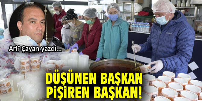 DÜŞÜNEN BAŞKAN PİŞİREN BAŞKAN!