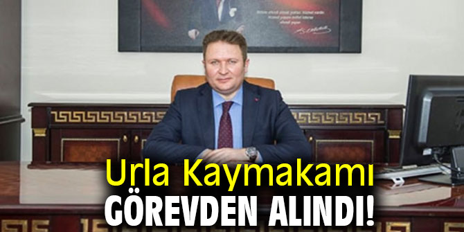 Urla Kaymakamı görevden alındı!