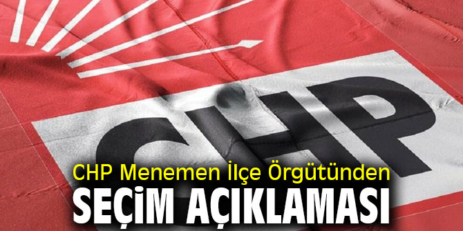 CHP Menemen İlçe Örgütünden seçim açıklaması
