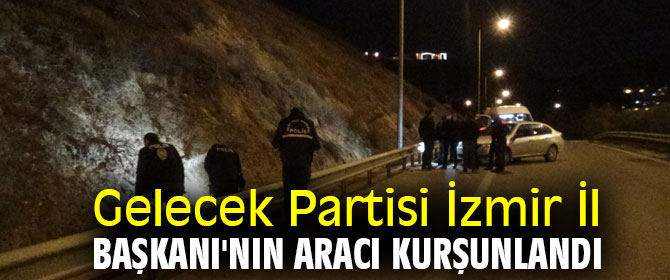 Gelecek Partisi İzmir İl Başkanı'na silahlı saldırı
