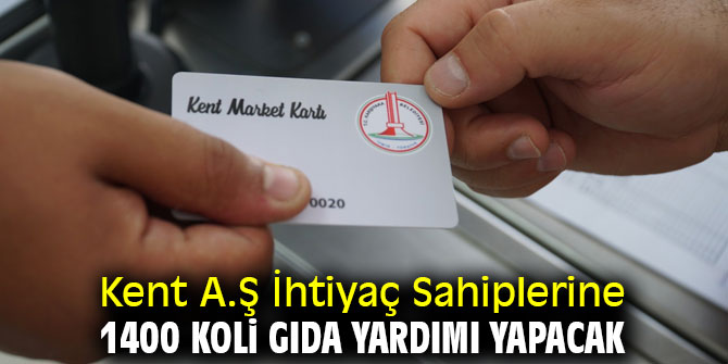 Kent A.Ş İhtiyaç Sahiplerine 1400 Koli Gıda Yardımı Yapacak