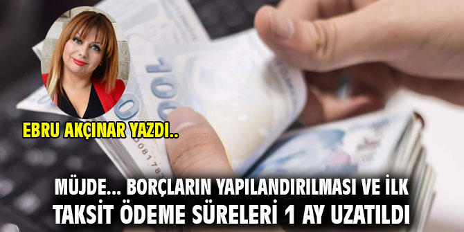 Müjde... Borçların yapılandırılması ve ilk taksit ödeme süreleri 1 ay uzatıldı 