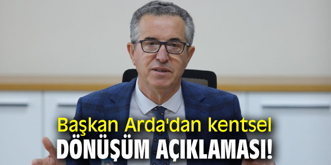 Başkan Arda'dan kentsel dönüşüm açıklaması!