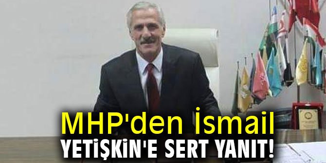 MHP'den İsmail Yetişkin'e sert yanıt!