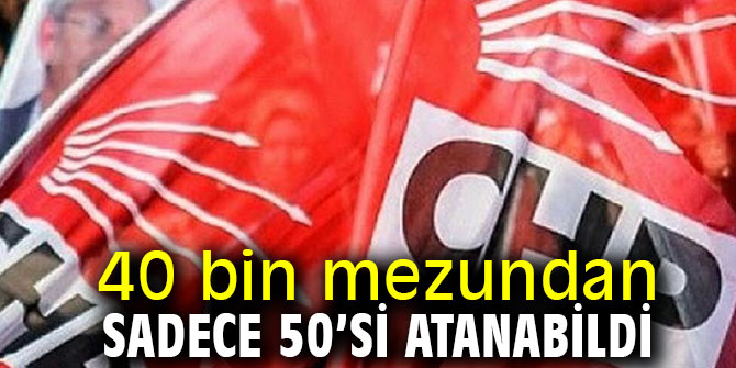 40 bin mezundan sadece 50’si atanabildi