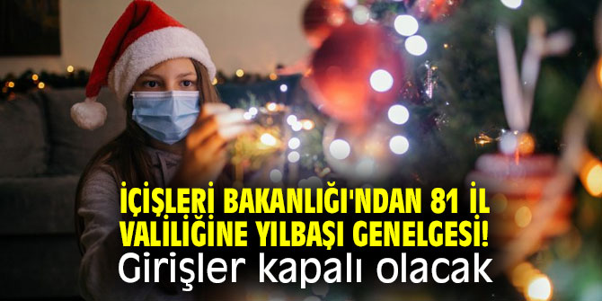 İçişleri Bakanlığı'ndan 81 İl valiliğine yılbaşı genelgesi! Girişler kapalı olacak!