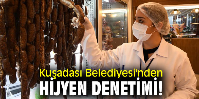 Kuşadası Belediyesi'nden hijyen denetimi!