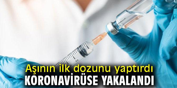 Pfizer/BioNTech aşısının ilk dozunu yaptırdı! Koronavirüse yakalandı