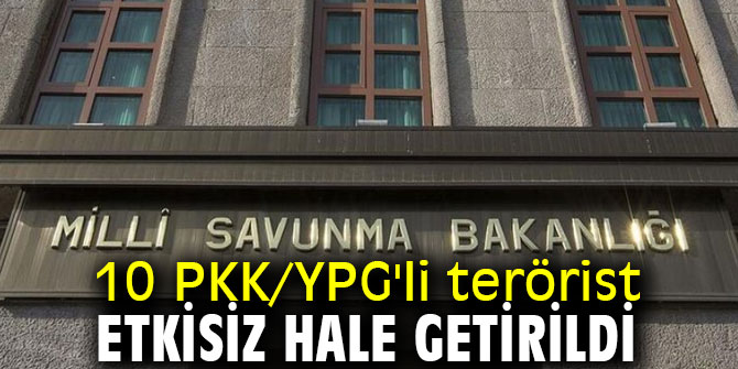 10 PKK/YPG'li terörist etkisiz hale getirildi