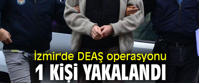 İzmir'de DEAŞ operasyonu! 1 kişi yakalandı