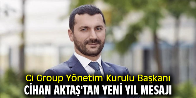 Ci Group Yönetim Kurulu Başkanı Cihan Aktaş'tan Yeni Yıl mesajı