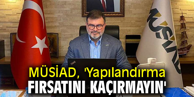 MÜSİAD, 'Yapılandırma fırsatını kaçırmayın'