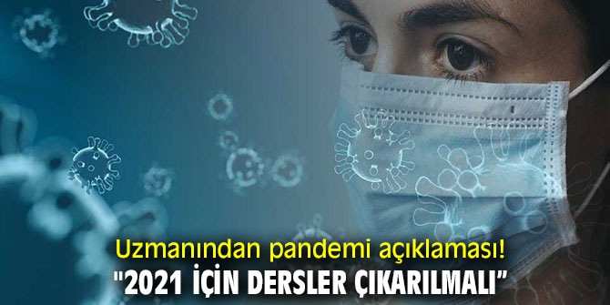 Uzmanından pandemi açıklaması! "2021 için dersler çıkarılmalı”