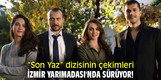 “Son Yaz” dizisinin çekimleri, İzmir Yarımadası'nda sürüyor!