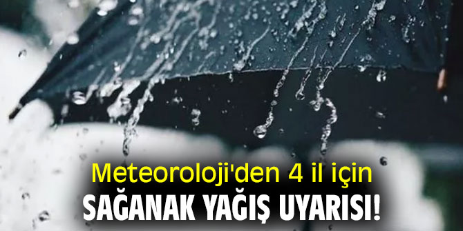 Meteoroloji'den 4 il için sağanak yağış uyarısı!