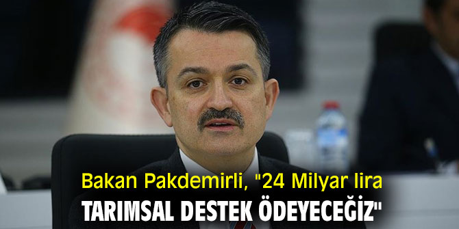 Bakan Pakdemirli, "24 Milyar lira tarımsal destek ödeyeceğiz"
