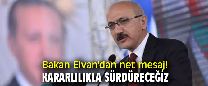 Bakan Elvan'dan Kararlılık mesajı!