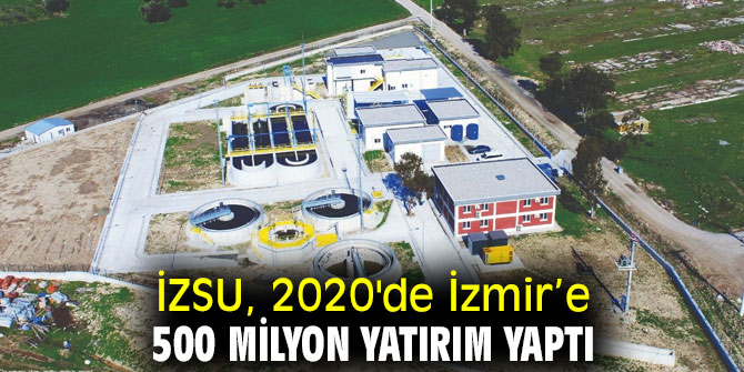İZSU, 2020'de İzmir’e 500 milyon yatırım yaptı